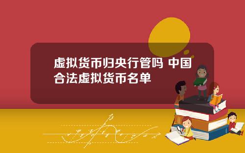 虚拟货币归央行管吗 中国合法虚拟货币名单