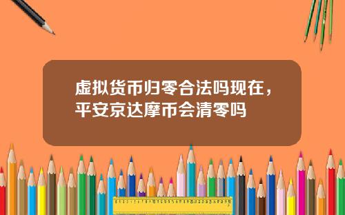 虚拟货币归零合法吗现在，平安京达摩币会清零吗