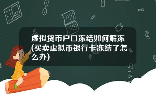 虚拟货币户口冻结如何解冻(买卖虚拟币银行卡冻结了怎么办)