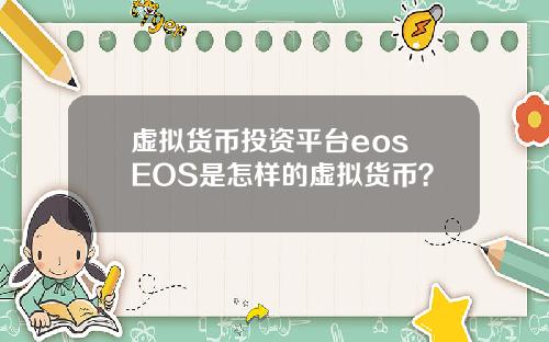 虚拟货币投资平台eos EOS是怎样的虚拟货币？