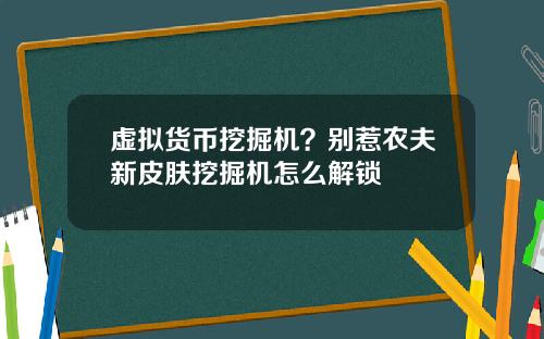虚拟货币挖掘机？别惹农夫新皮肤挖掘机怎么解锁