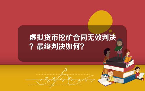 虚拟货币挖矿合同无效判决？最终判决如何？