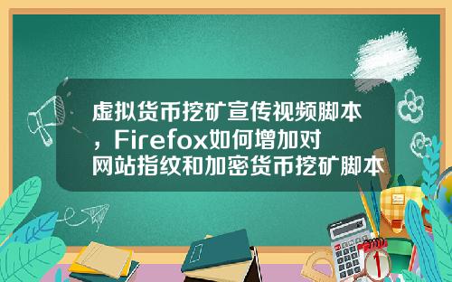 虚拟货币挖矿宣传视频脚本,Firefox如何增加对网站指纹和加密货币挖矿脚本的保护?