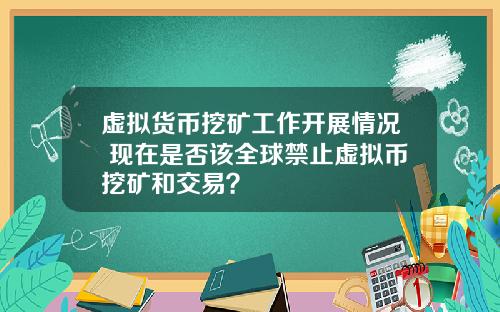 虚拟货币挖矿工作开展情况 现在是否该全球禁止虚拟币挖矿和交易?