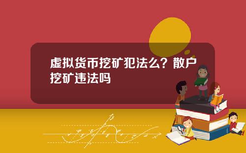 虚拟货币挖矿犯法么？散户挖矿违法吗