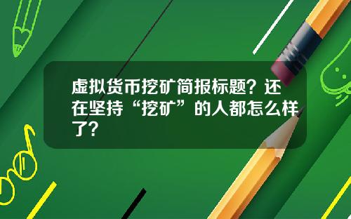 虚拟货币挖矿简报标题？还在坚持“挖矿”的人都怎么样了？