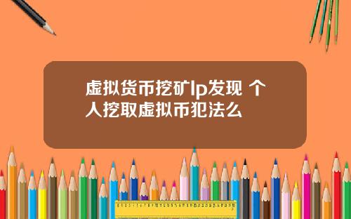 虚拟货币挖矿Ip发现 个人挖取虚拟币犯法么