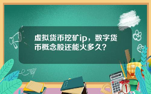 虚拟货币挖矿ip，数字货币概念股还能火多久？