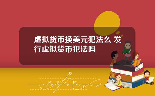 虚拟货币换美元犯法么 发行虚拟货币犯法吗