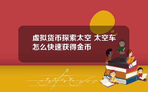 虚拟货币探索太空 太空车怎么快速获得金币