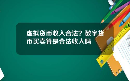 虚拟货币收入合法？数字货币买卖算是合法收入吗