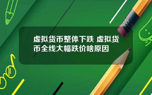 虚拟货币整体下跌 虚拟货币全线大幅跌价啥原因