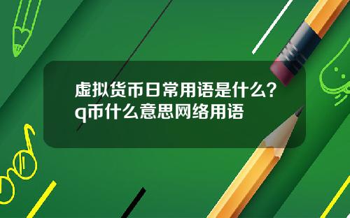 虚拟货币日常用语是什么？q币什么意思网络用语