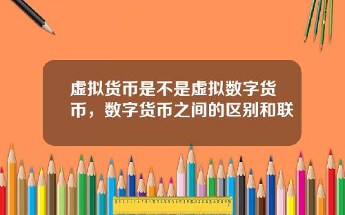 虚拟货币是不是虚拟数字货币，数字货币之间的区别和联