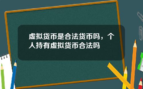 虚拟货币是合法货币吗,个人持有虚拟货币合法吗