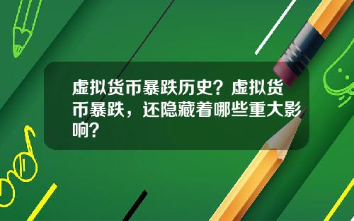 虚拟货币暴跌历史?虚拟货币暴跌,还隐藏着哪些重大影响?