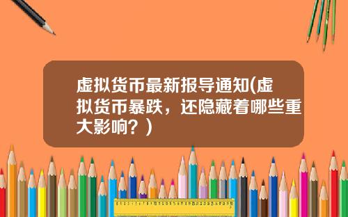 虚拟货币最新报导通知(虚拟货币暴跌，还隐藏着哪些重大影响？)