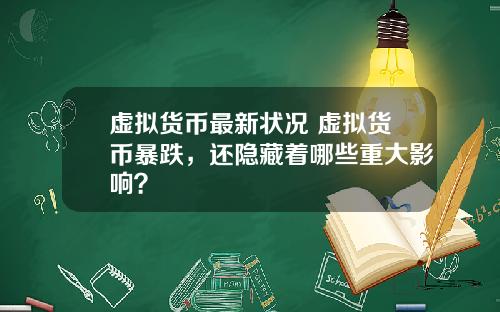 虚拟货币最新状况 虚拟货币暴跌,还隐藏着哪些重大影响?