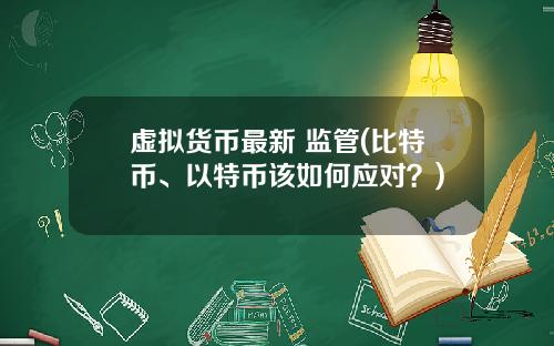 虚拟货币最新 监管(比特币、以特币该如何应对?)