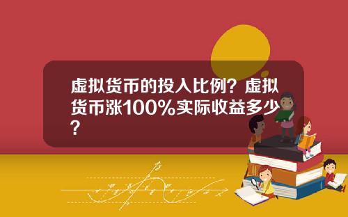 虚拟货币的投入比例?虚拟货币涨100%实际收益多少?