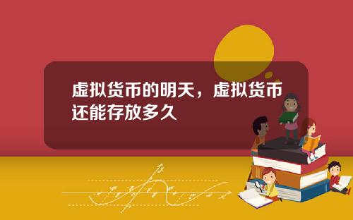 虚拟货币的明天，虚拟货币还能存放多久