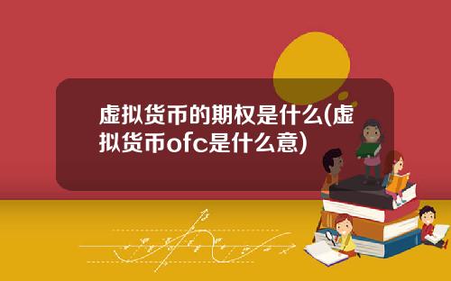 虚拟货币的期权是什么(虚拟货币ofc是什么意)