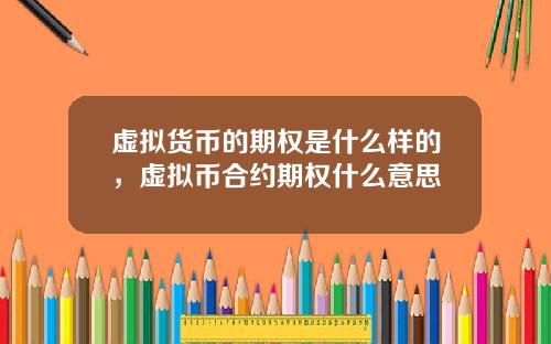 虚拟货币的期权是什么样的，虚拟币合约期权什么意思