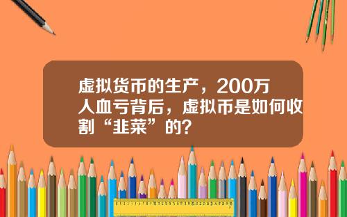 虚拟货币的生产，200万人血亏背后，虚拟币是如何收割“韭菜”的？