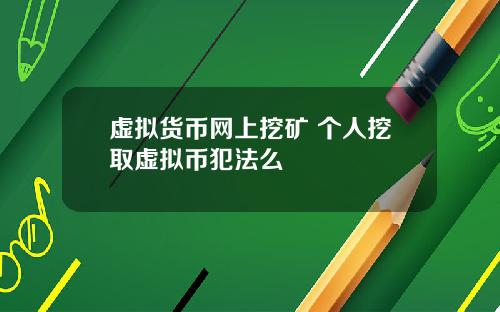 虚拟货币网上挖矿 个人挖取虚拟币犯法么
