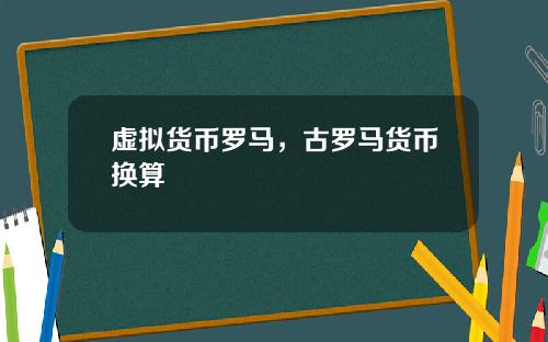 虚拟货币罗马，古罗马货币换算