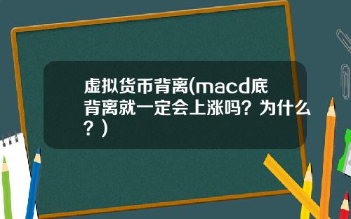 虚拟货币背离(macd底背离就一定会上涨吗？为什么？)