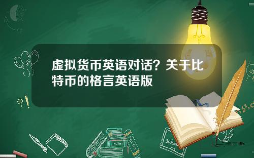 虚拟货币英语对话?关于比特币的格言英语版