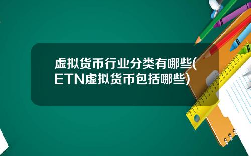 虚拟货币行业分类有哪些(ETN虚拟货币包括哪些)