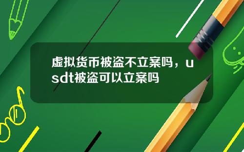 虚拟货币被盗不立案吗,usdt被盗可以立案吗