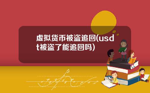 虚拟货币被盗追回(usdt被盗了能追回吗)