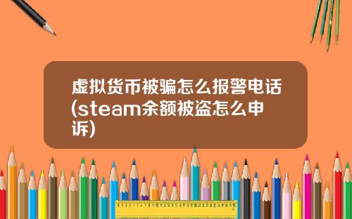 虚拟货币被骗怎么报警电话(steam余额被盗怎么申诉)
