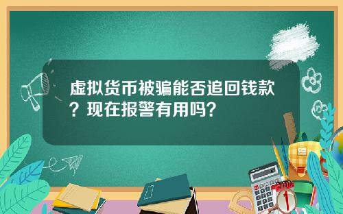 虚拟货币被骗能否追回钱款？现在报警有用吗？