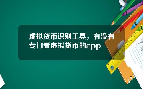 虚拟货币识别工具，有没有专门看虚拟货币的app