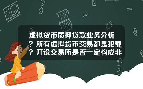 虚拟货币质押贷款业务分析?所有虚拟货币交易都是犯罪?开设交易所是否一定构成非法经营罪?