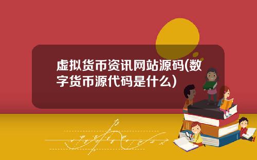 虚拟货币资讯网站源码(数字货币源代码是什么)