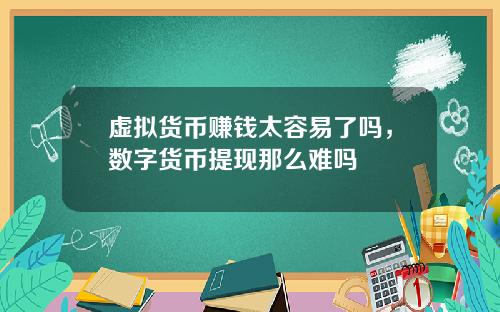 虚拟货币赚钱太容易了吗，数字货币提现那么难吗