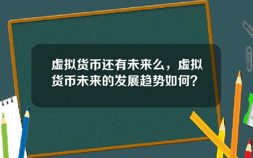 虚拟货币还有未来么,虚拟货币未来的发展趋势如何?