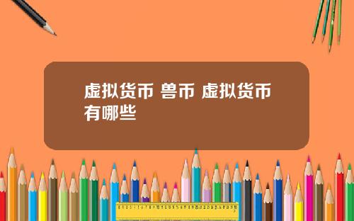 虚拟货币 兽币 虚拟货币有哪些