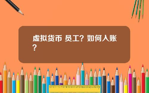 虚拟货币 员工?如何入账?