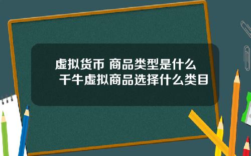 虚拟货币 商品类型是什么 千牛虚拟商品选择什么类目