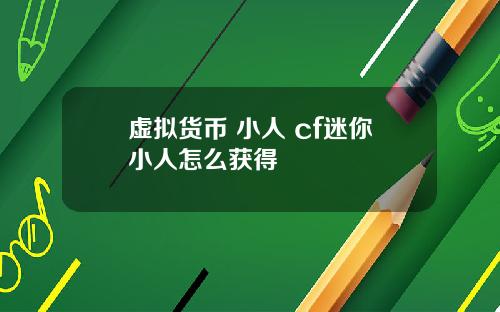 虚拟货币 小人 cf迷你小人怎么获得