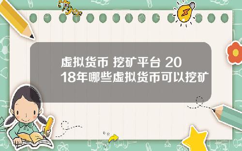 虚拟货币 挖矿平台 2018年哪些虚拟货币可以挖矿