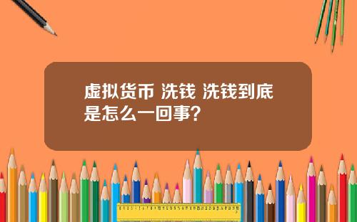 虚拟货币 洗钱 洗钱到底是怎么一回事？