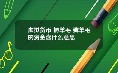虚拟货币 褥羊毛 薅羊毛的资金盘什么意思