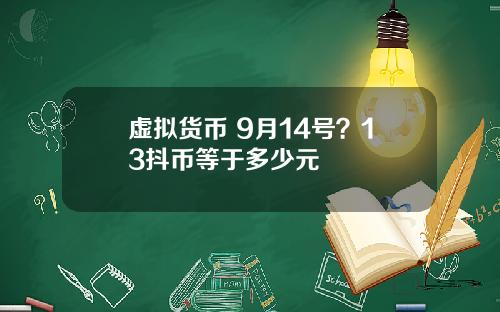 虚拟货币 9月14号？13抖币等于多少元